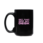 Black mug with pink text 'GET THAT OFF MY DESK'